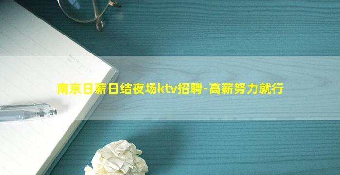 南京日薪日结夜场ktv招聘-高薪努力就行